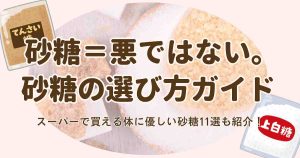 体に優しい砂糖の選び方とスーパーで買えるおすすめ商品11選！摂り過ぎないコツも紹介♪